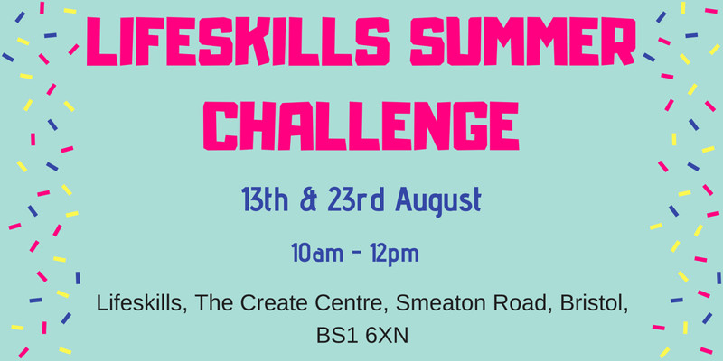 Lifeskills Summer Challenge at Lifeskills, The Create Centre, Smeaton Road, BS1 6XN