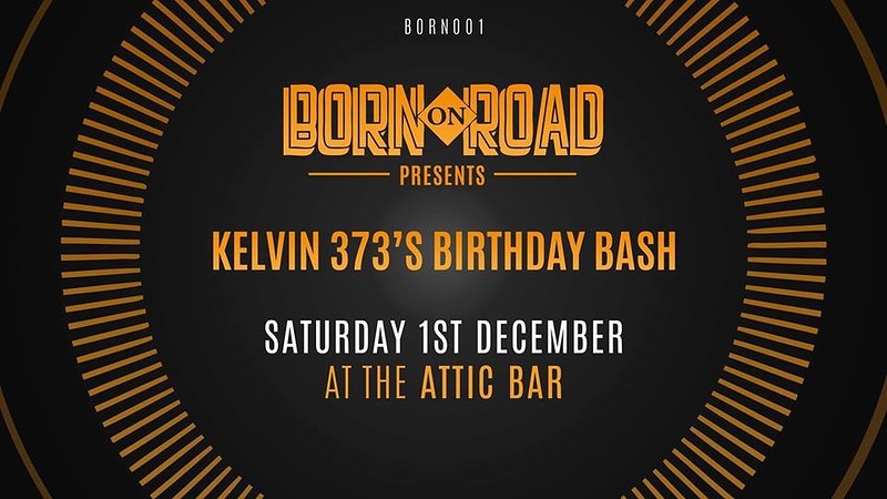 Born On Road Presents: BORN001 Kelvin 373's Birthd at The Attic Bar