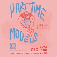 Part Time Models w/support from FELIX & HUNNY BUZZ in Bristol