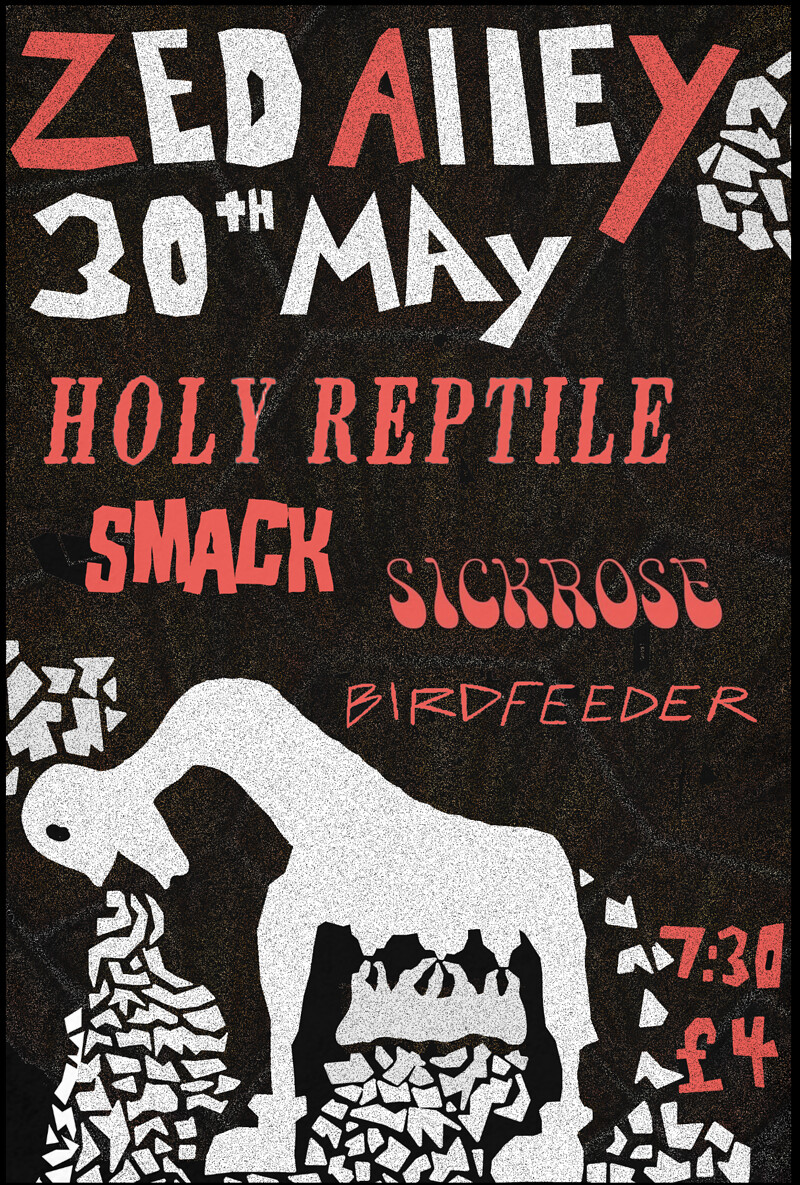 Holy Reptile, S.M.A.C.K, Sickrose and Birdfeeder at Zed Alley