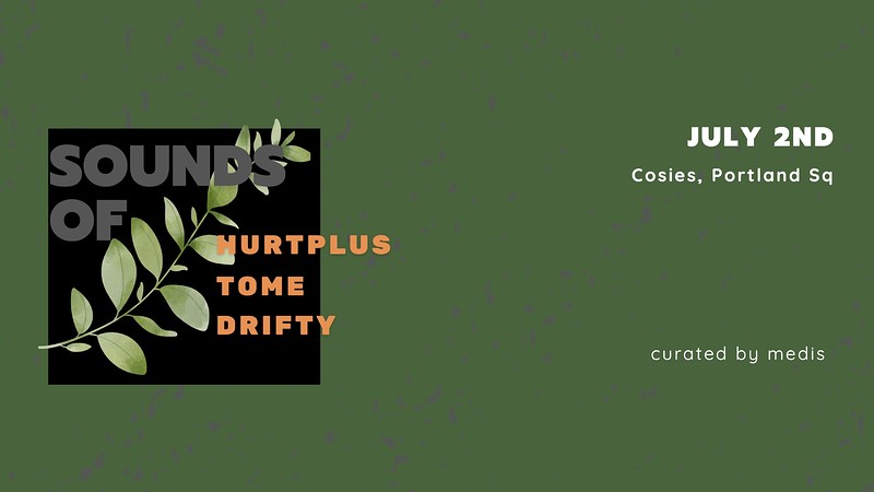 SOUNDS OF: HURT+, TOME, DRIFTY at Cosies