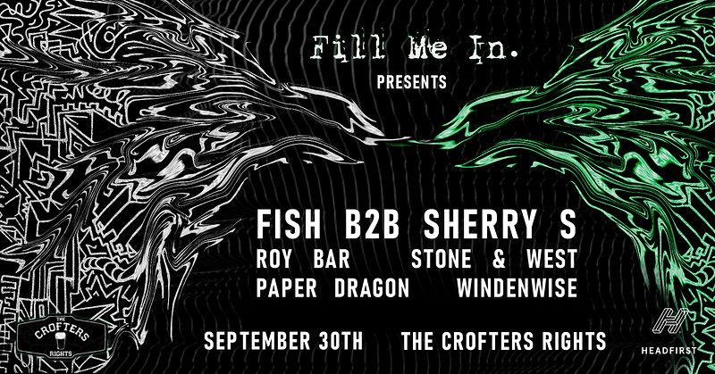 Fill Me In Presents: Fish b2b Sherry S & More at Crofters Rights