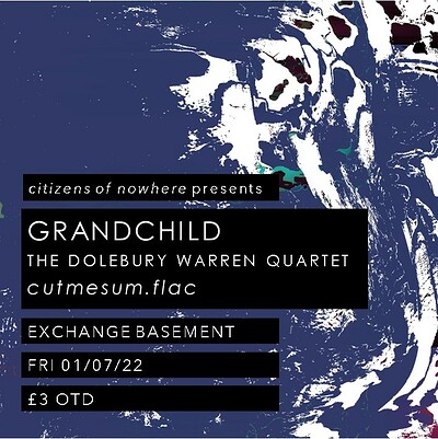 GRANDCHILD + DOLEBURY WARREN Q'TET + CUTMESUM.FLAC at Exchange in Bristol