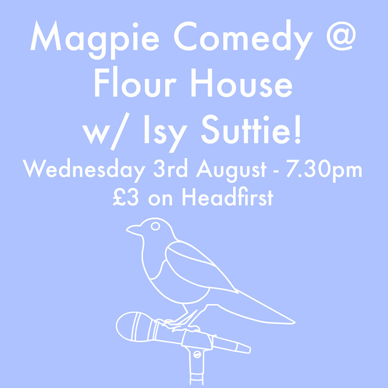 Magpie Comedy with Isy Suttie at Flour House