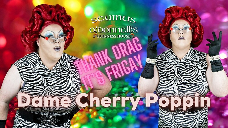 Thank Drag it's FriGay with Dame Cherry Poppin at Seamus O'Donnell's