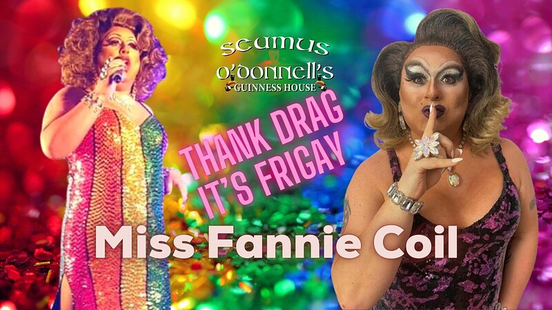 Thank Drag It's FriGay with Fannie Coil at Seamus O'Donnell's