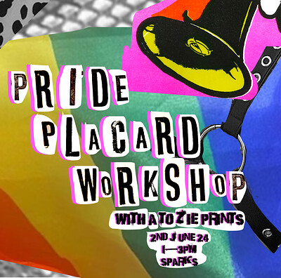 Pride and Protest: Placard & badge making at Sparks Bristol