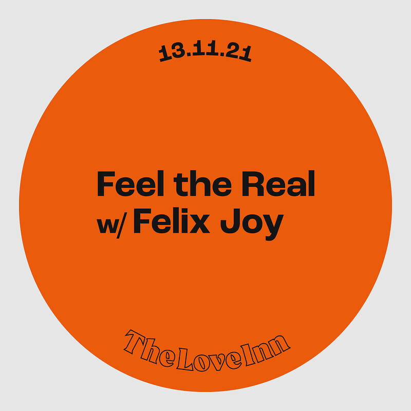 Feel The Real w/ Felix Joy at The Love Inn