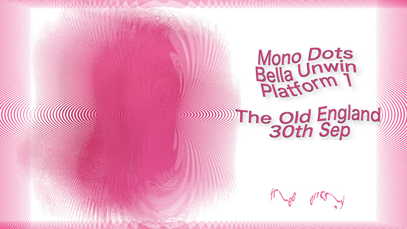 Mono Dots / Bella Unwin / Platform 1 at The Old England Pub