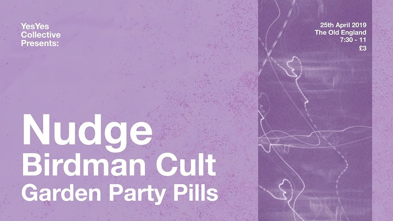 Yes yes // NUDGE, Birdman Cult & Garden Pills at The Old England Pub